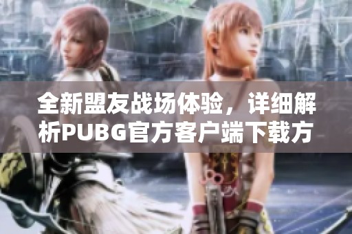 全新盟友战场体验，详细解析PUBG官方客户端下载方法