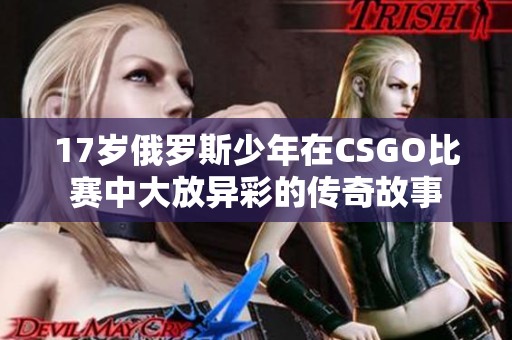 17岁俄罗斯少年在CSGO比赛中大放异彩的传奇故事