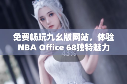 免费畅玩九幺版网站，体验NBA Office 68独特魅力