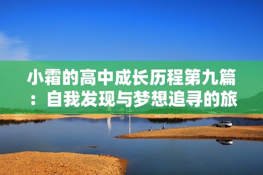 小霜的高中成长历程第九篇：自我发现与梦想追寻的旅程