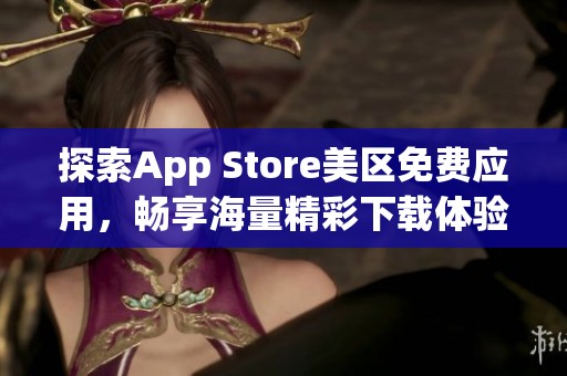 探索App Store美区免费应用，畅享海量精彩下载体验