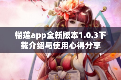 榴莲app全新版本1.0.3下载介绍与使用心得分享