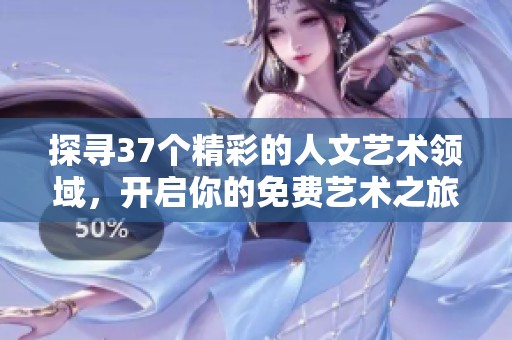 探寻37个精彩的人文艺术领域，开启你的免费艺术之旅