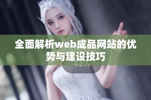 全面解析web成品网站的优势与建设技巧