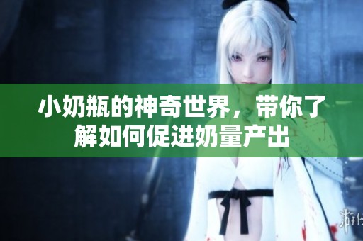 小奶瓶的神奇世界，带你了解如何促进奶量产出