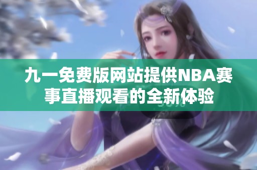 九一免费版网站提供NBA赛事直播观看的全新体验