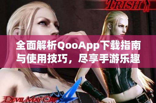 全面解析QooApp下载指南与使用技巧，尽享手游乐趣