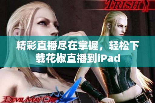 精彩直播尽在掌握，轻松下载花椒直播到iPad