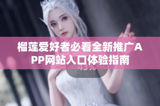 榴莲爱好者必看全新推广APP网站入口体验指南