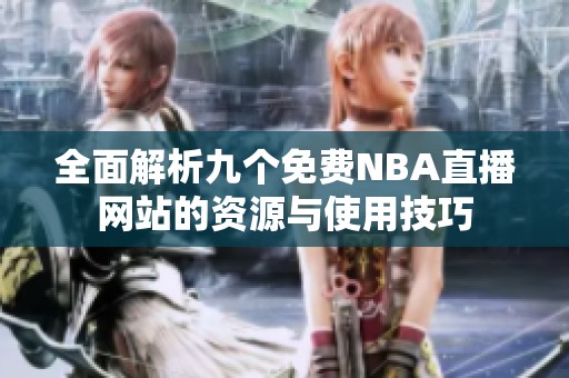 全面解析九个免费NBA直播网站的资源与使用技巧