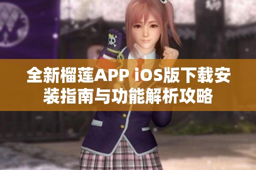 全新榴莲APP iOS版下载安装指南与功能解析攻略