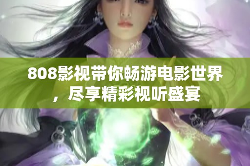 808影视带你畅游电影世界，尽享精彩视听盛宴