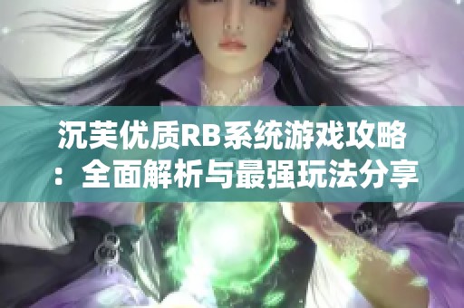 沉芙优质RB系统游戏攻略：全面解析与最强玩法分享