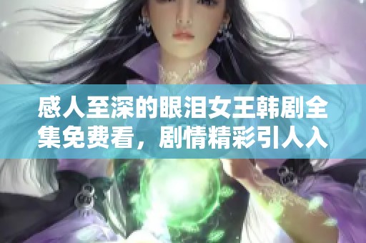 感人至深的眼泪女王韩剧全集免费看，剧情精彩引人入胜