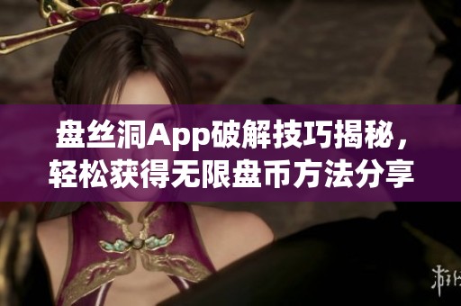 盘丝洞App破解技巧揭秘，轻松获得无限盘币方法分享