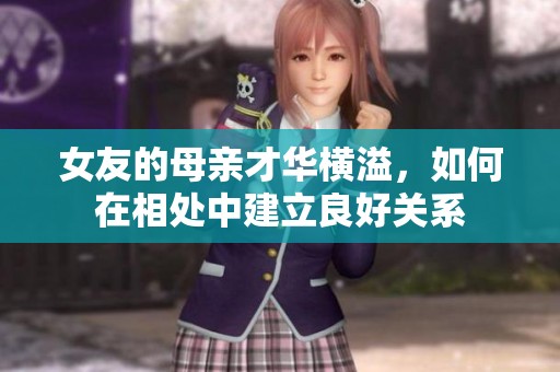 女友的母亲才华横溢，如何在相处中建立良好关系