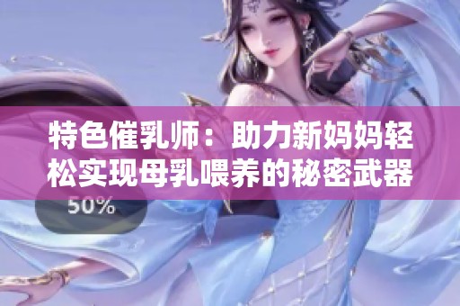 特色催乳师：助力新妈妈轻松实现母乳喂养的秘密武器