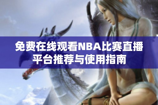 免费在线观看NBA比赛直播平台推荐与使用指南