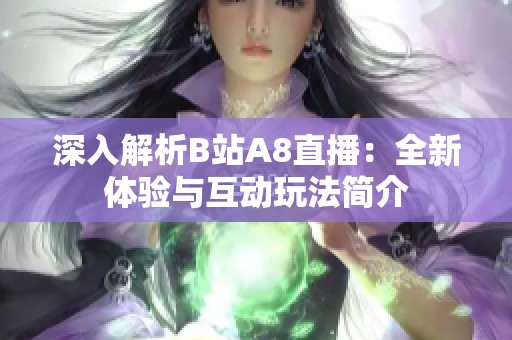 深入解析B站A8直播：全新体验与互动玩法简介