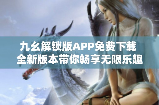 九幺解锁版APP免费下载 全新版本带你畅享无限乐趣