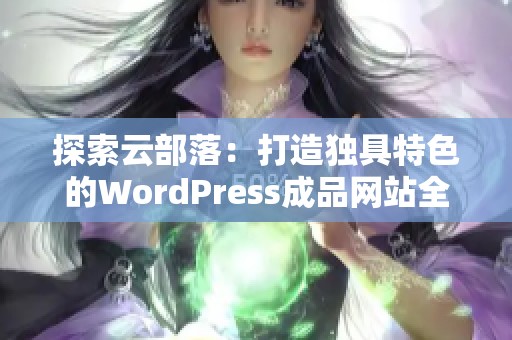 探索云部落：打造独具特色的WordPress成品网站全攻略