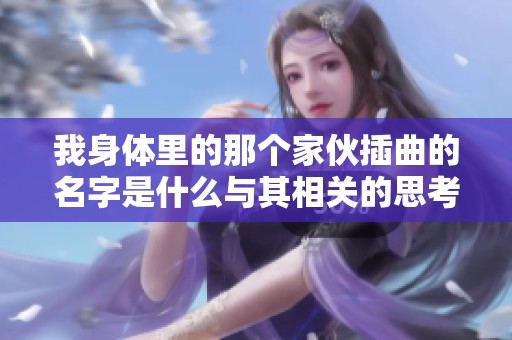 我身体里的那个家伙插曲的名字是什么与其相关的思考