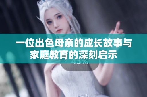 一位出色母亲的成长故事与家庭教育的深刻启示