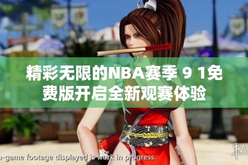 精彩无限的NBA赛季 9 1免费版开启全新观赛体验