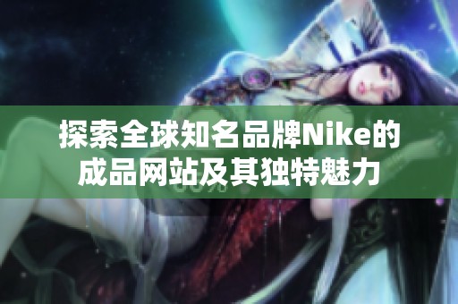 探索全球知名品牌Nike的成品网站及其独特魅力