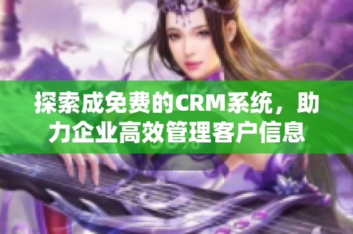 探索成免费的CRM系统，助力企业高效管理客户信息