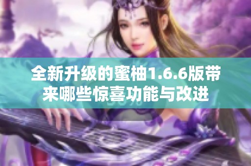 全新升级的蜜柚1.6.6版带来哪些惊喜功能与改进