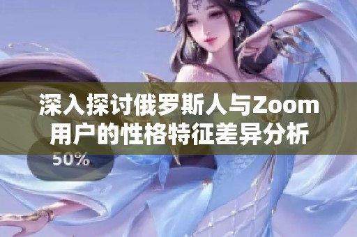 深入探讨俄罗斯人与Zoom用户的性格特征差异分析