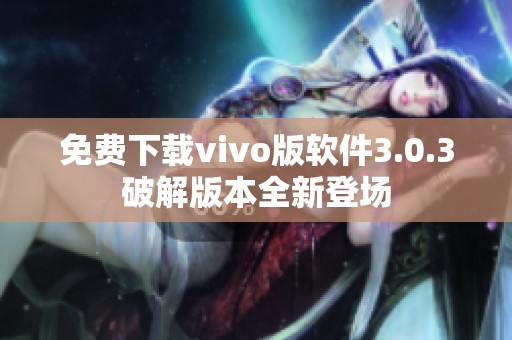 免费下载vivo版软件3.0.3破解版本全新登场