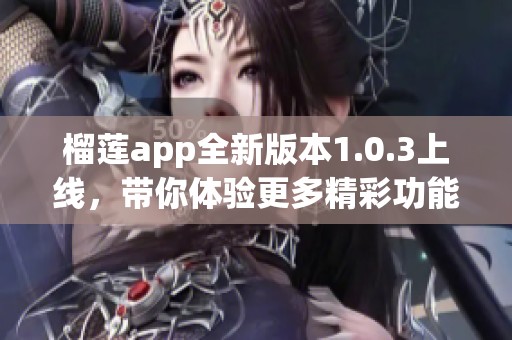 榴莲app全新版本1.0.3上线，带你体验更多精彩功能