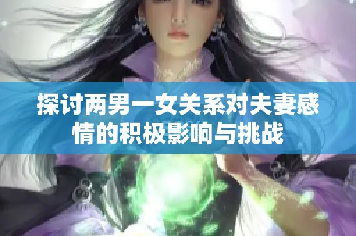 探讨两男一女关系对夫妻感情的积极影响与挑战