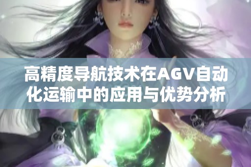 高精度导航技术在AGV自动化运输中的应用与优势分析