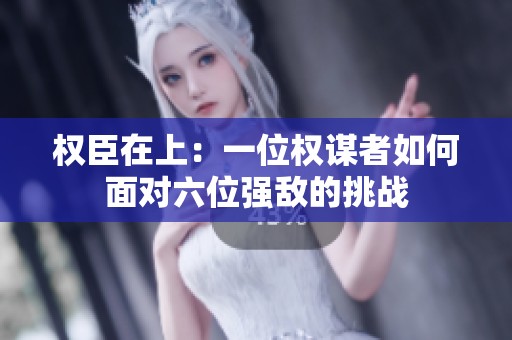 权臣在上：一位权谋者如何面对六位强敌的挑战