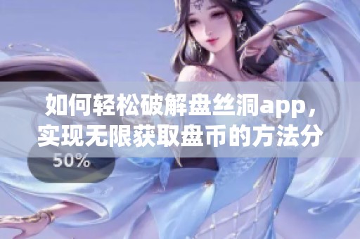 如何轻松破解盘丝洞app，实现无限获取盘币的方法分享