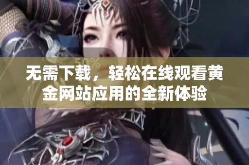 无需下载，轻松在线观看黄金网站应用的全新体验