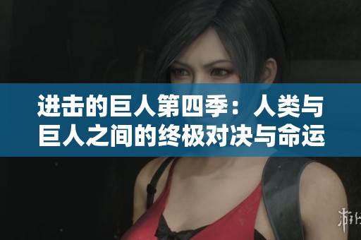 进击的巨人第四季：人类与巨人之间的终极对决与命运之战