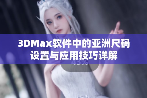 3DMax软件中的亚洲尺码设置与应用技巧详解