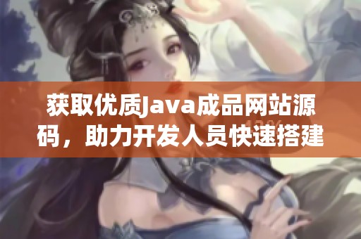 获取优质Java成品网站源码，助力开发人员快速搭建网站