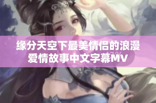 缘分天空下最美情侣的浪漫爱情故事中文字幕MV