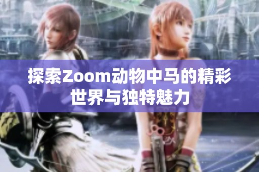 探索Zoom动物中马的精彩世界与独特魅力