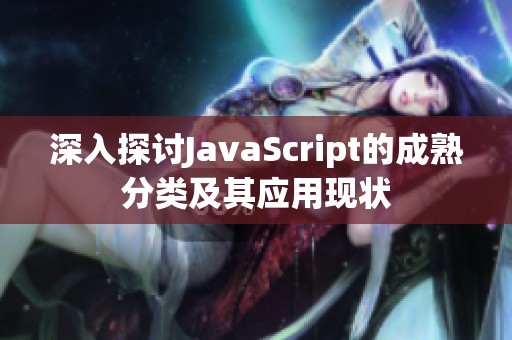 深入探讨JavaScript的成熟分类及其应用现状
