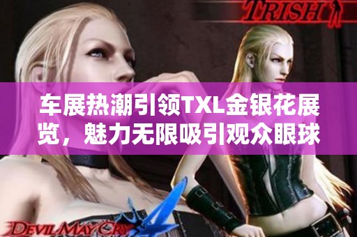 车展热潮引领TXL金银花展览，魅力无限吸引观众眼球