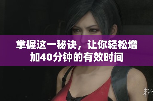 掌握这一秘诀，让你轻松增加40分钟的有效时间