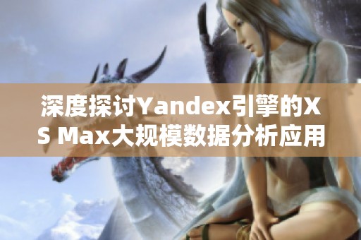 深度探讨Yandex引擎的XS Max大规模数据分析应用