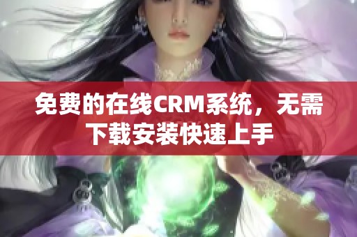 免费的在线CRM系统，无需下载安装快速上手