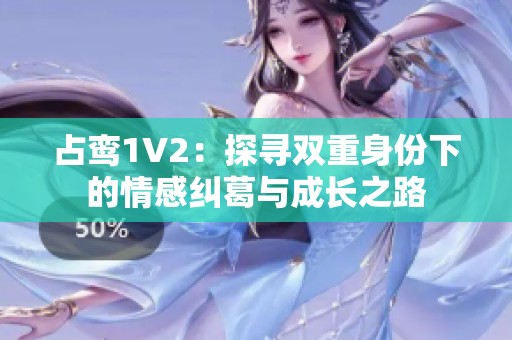 占鸾1V2：探寻双重身份下的情感纠葛与成长之路